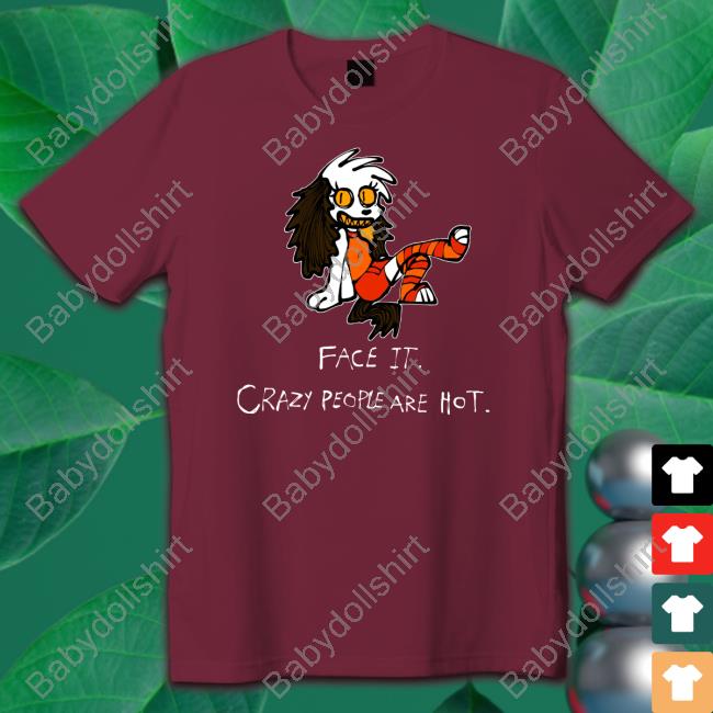 Face It Crazy People Are Hot Shirt