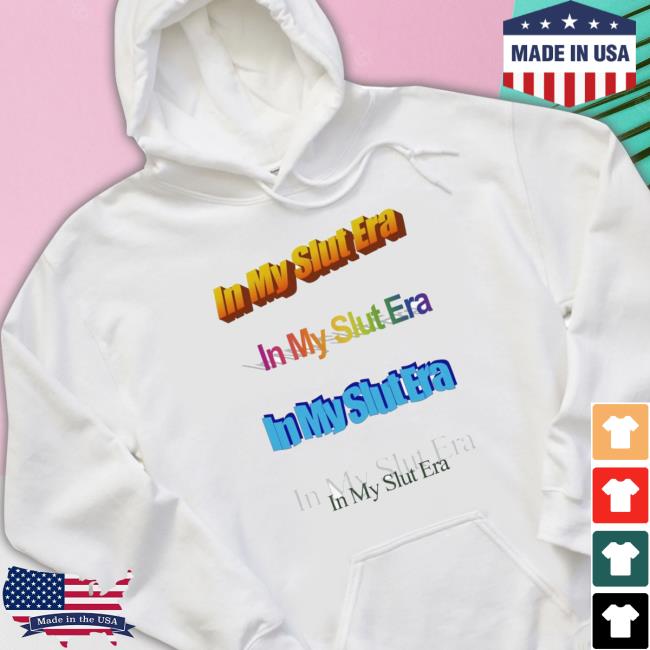 In My Slut Era Hooded Sweatshirt In My Slut Era Tee