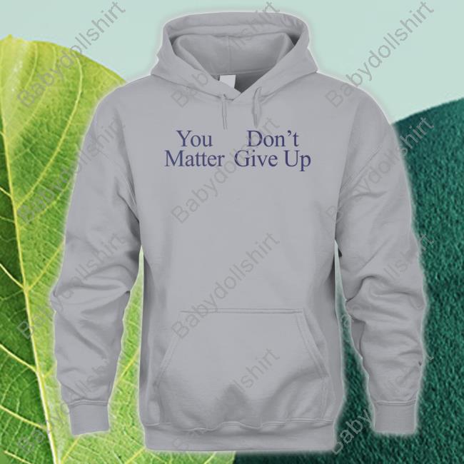You Matter Don't Give Up Long Sleeve T Shirt
