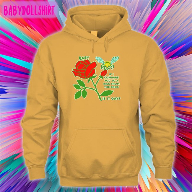 Goodshirts Merch Baby If I Compare You To A Kiss From The Bros Is It Gay T Shirt Shirts That Go Hard