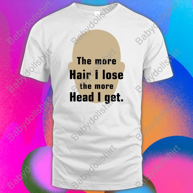 The More Hair I Lose The More Head I Get Shirt White