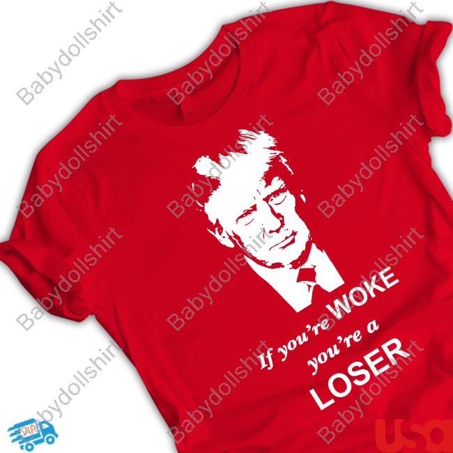 Trump If You're Woke You're A Loser T Shirt