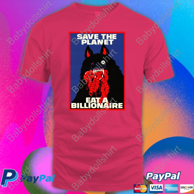 Save The Planet Eat A Billionaire Shirt Baker Save The Planet Eat A Billionaire Short-sleeved T-shirt Baker