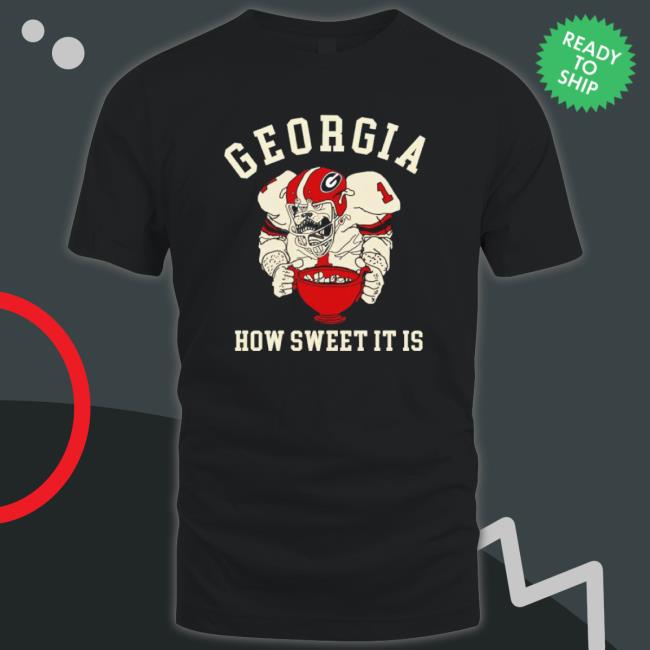 Nice How Sweet It Is Georgia Bulldogs Football Hooded Sweatshirt Nice How Sweet It Is Georgia Bulldogs Football T-Shirt