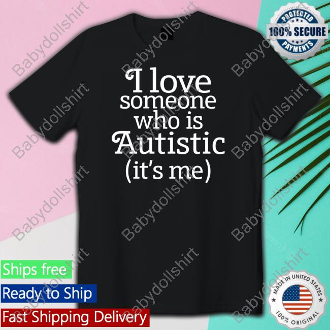 I Love Someone Who Is Autistic It's Me Hoodie