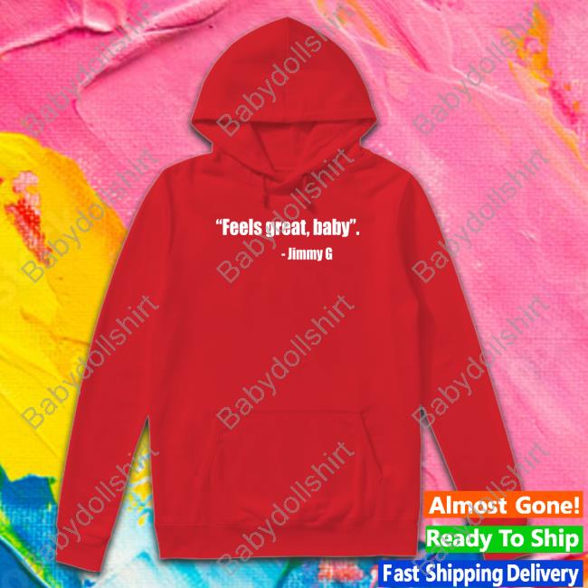 Official Feel Great Baby Jimmy G Sweatshirt Feel Great Baby Jimmy G T-Shirt David Lombardi