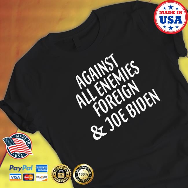 Official Against all enemies foreign and Joe Biden Hoodie