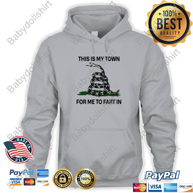 OfficialThis Is My Town For Me To Fart In Shirt