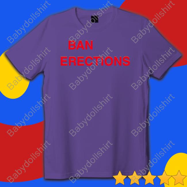 Shirts That Go Hard Ban Erections Shirts