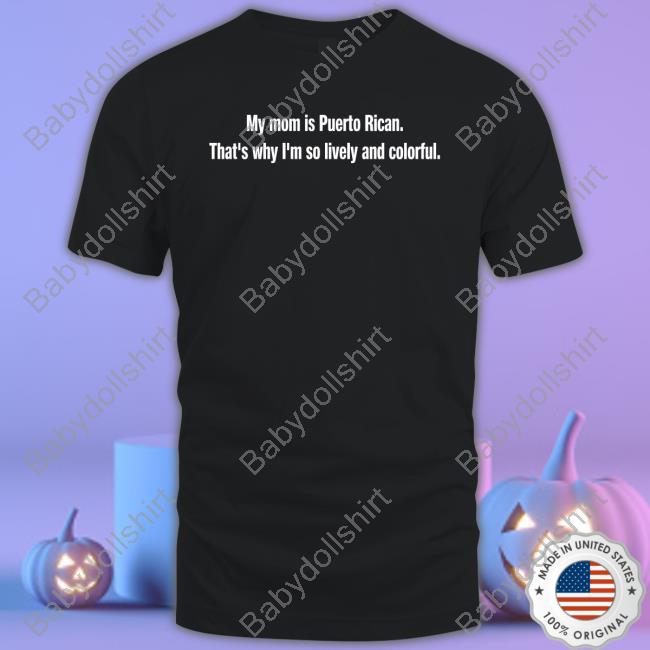 Official My Mom Is Puerto Rican That's Why I'm So Lively And Colorful T Shirt
