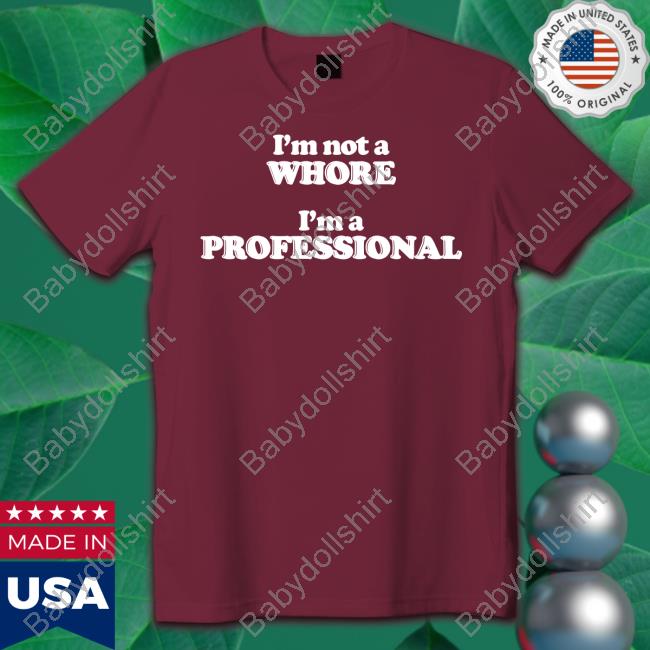 Official I'm Not A Whore I'm A Professional Shirt I'm Not A Whore I'm A Professional Shirt