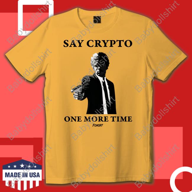 Say Crypto One More Time T Shirt
