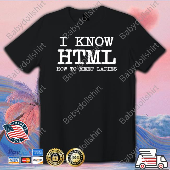 I Know HTML How To Meet Ladies Long Sleeve Tee Shirts That Go Hard