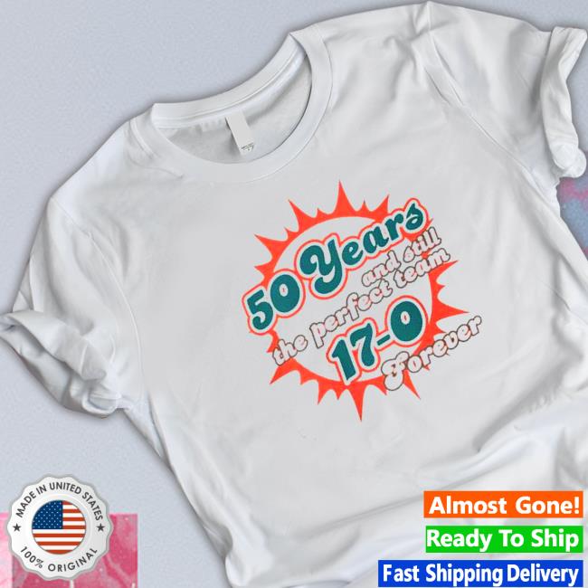 50 Years and Still the Perfect team 17-0 Forever Shirt Official 50 Years and Still the Perfect team 17-0 Forever T-Shirt