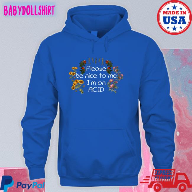 Please Be Nice To Me I'm On Acid Tee Daveoshry Please Be Nice To Me I'm On Acid Tee Shirt