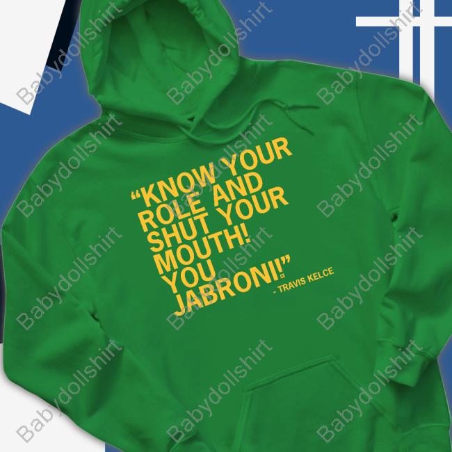 Know Your Role And Shut Your Mouth You Jabroni Shirt Know Your Role And Shut Your Mouth You Jabroni Travis Kelce Sweatshirt