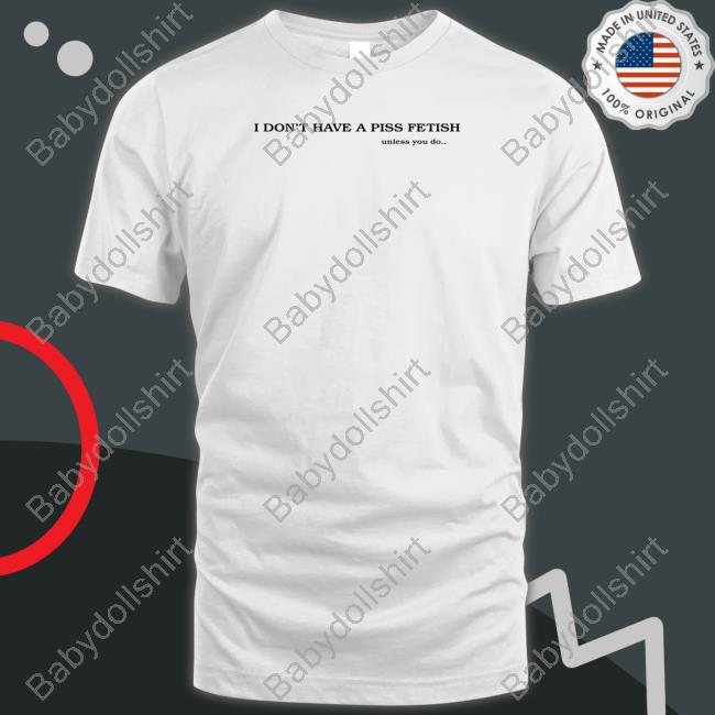 Shirts That Go Hard I Don't Have A Piss Fetish Unless You Do Hoodie