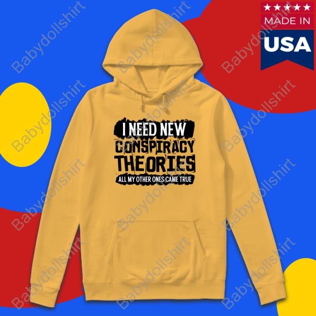 I Need New Conspiracy Theories All My Other Ones Came True T Shirt