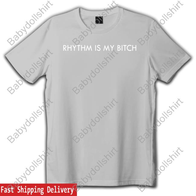 Rhythm Is My Bitch T Shirt