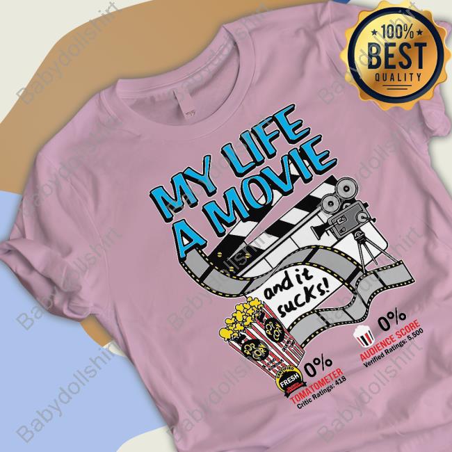 Official Shirts That Go Hard My Life A Movie And It Sucks T Shirt