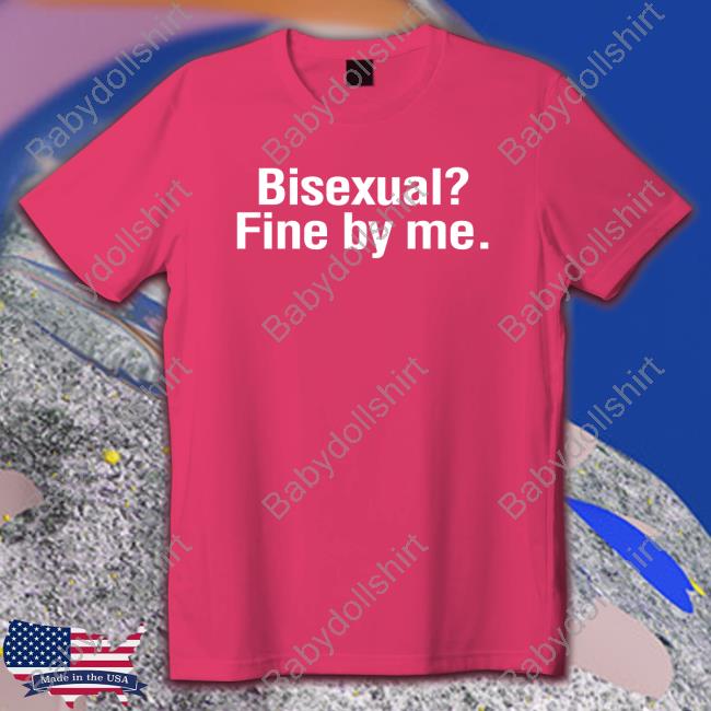 Shirts That Go Hard Bisexual? Fine By Me. Cap Shirtsthtgohard