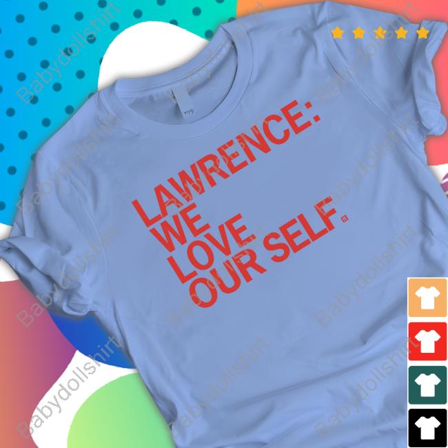 Lawrence We Love Our Self Shirts