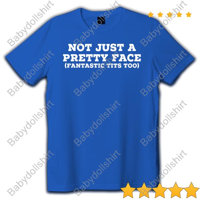 Not Just A Pretty Face Fantastic Tits Too Shirt Official Not Just A Pretty Face Fantastic Tits Too T Shirt