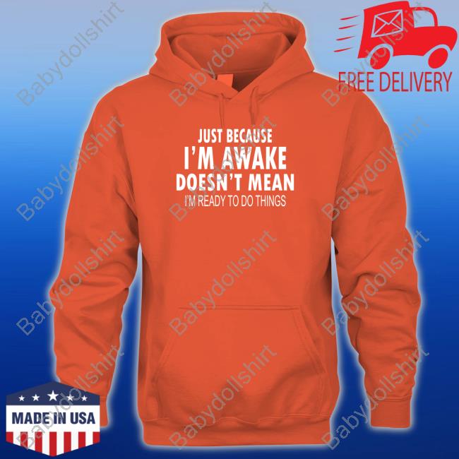 Degrey Shop Merch Official Just Because I'm Awake Funny T-Shirt