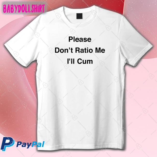 Goodshirts Merch Please Don't Ratio Me I'll Cum Shirt Scottysire