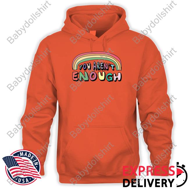 Official You Aren't Enough Shirt You Aren't Enough Hoodie