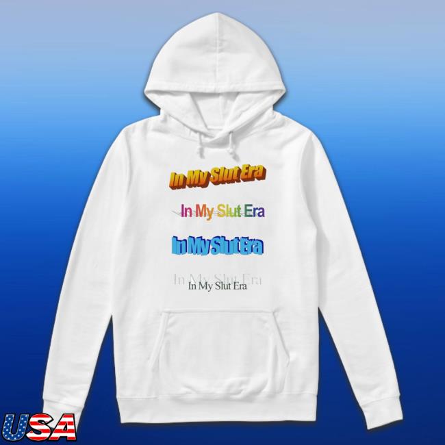 In My Slut Era Hooded Sweatshirt In My Slut Era T- shirt