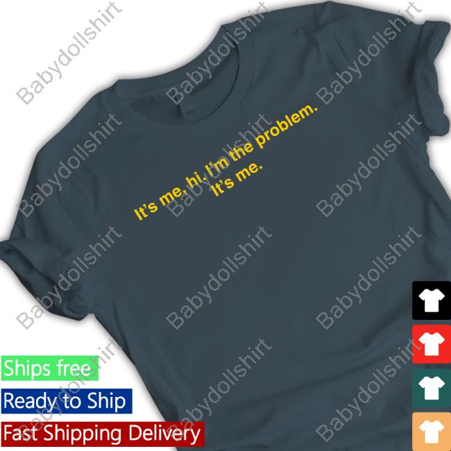 Official It's Me Hi I'm The Problem It's Me T Shirts It's Me Hi I'm The Problem It's Me T Shirts