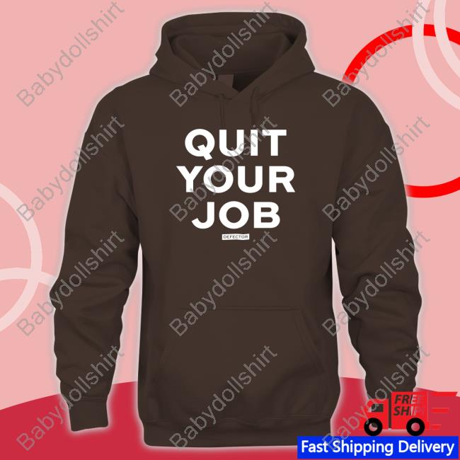 Defector Store Quit Your Job Shirt Defector Store Quit Your Job Sweatshirt
