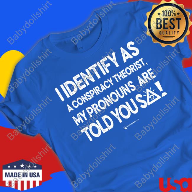 I Identify As A Conspiracy Theorist My Pronouns Are Told You So Long Sleeve Tee