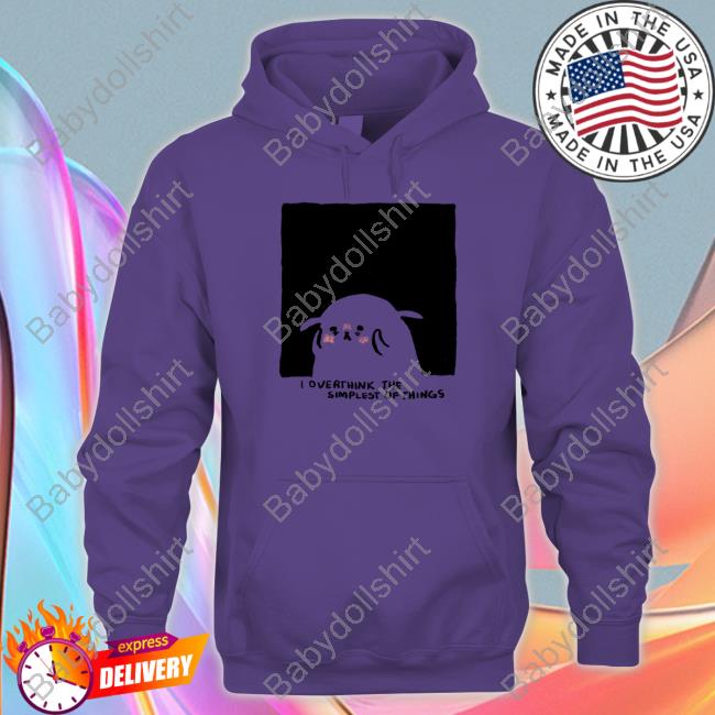 Overthink The Simplest Of Things Hooded Sweatshirt Shirtadrie Rose Overthink The Simplest Of Things T-Shirt Shirtadrie Rose