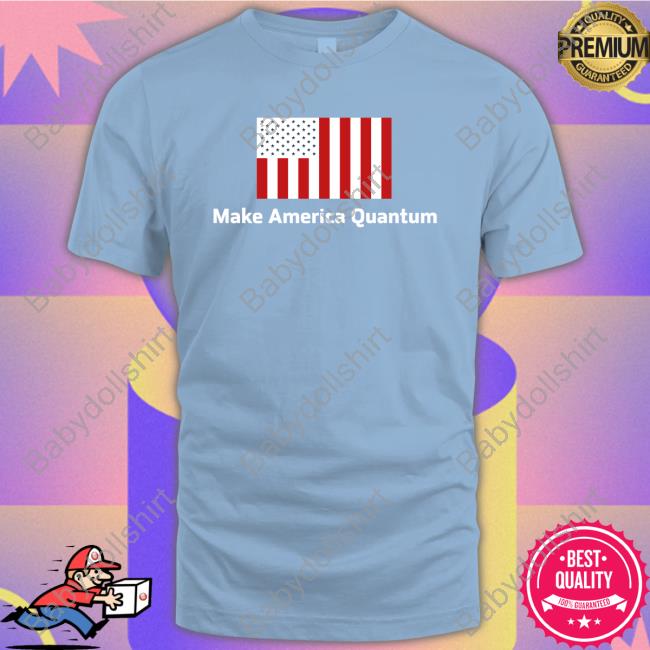 Quantum Party Swag Make America Quantum Shirts