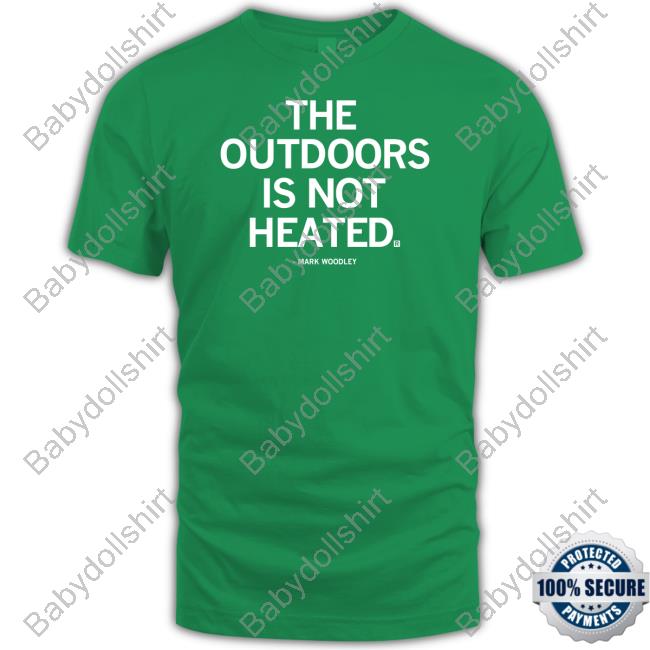 The Outdoors Is Not Heated Shirt