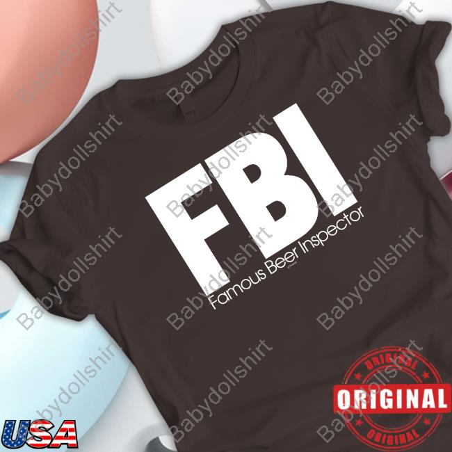 Official Fbi Famous Beer Inspector Shirt Fbi Famous Beer Inspector Hoodie