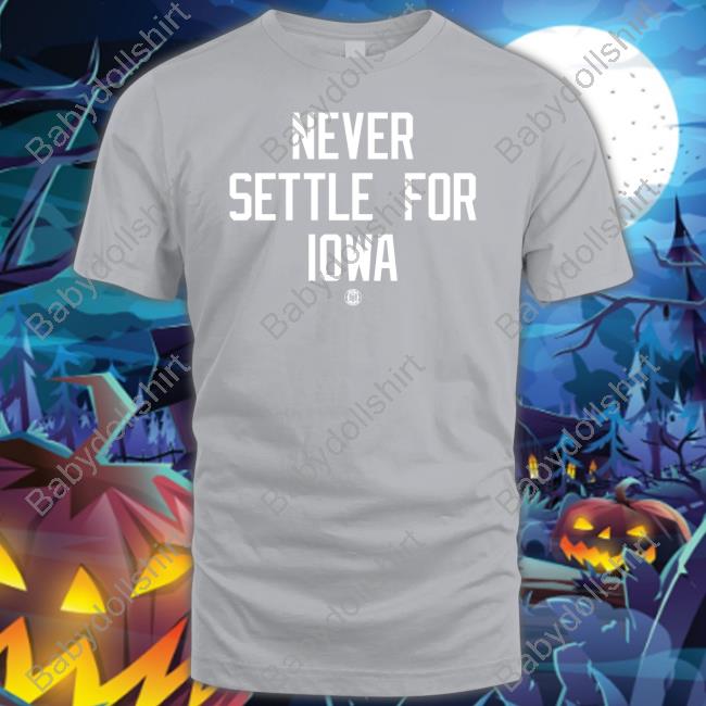 Bbb Printing Shop Never Settle For Iowa T Shirt Official Never Settle For Iowa Tee Shirt
