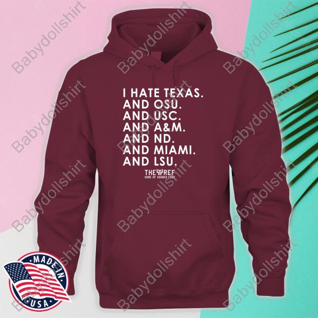 I Hate Texas And Osu And Usc And A&M And Nd And Miami And Lsu Shirt