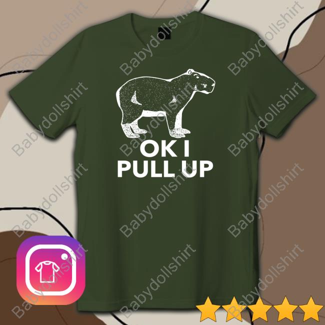 Ok I Pull Up Shirt Official Capybara Man Merch Ok I Pull Up Shirt Capybara Man Merch