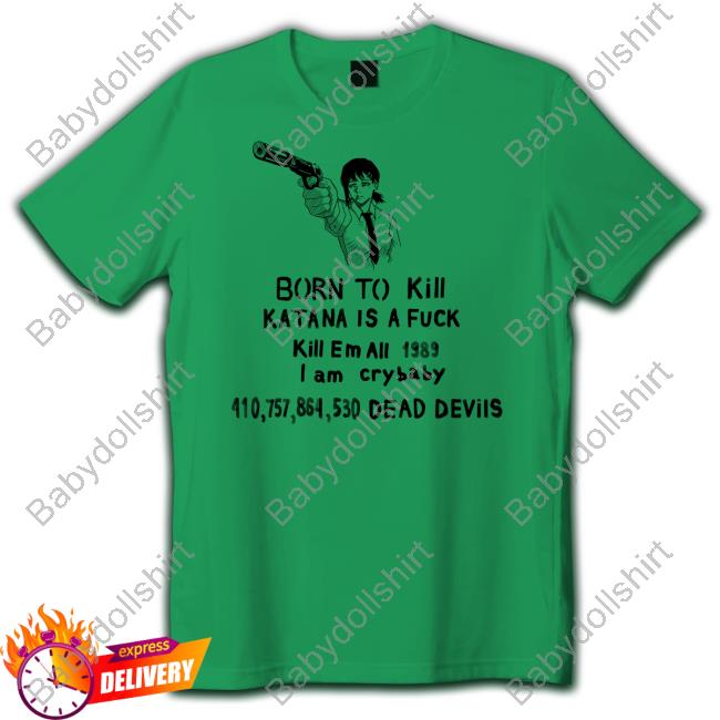 Born To Kill Katana Is A Fuck Kill En All 1989 T Am Crybaby 410757864530 Deae Devils Shirt Kobeni Haters Sigma