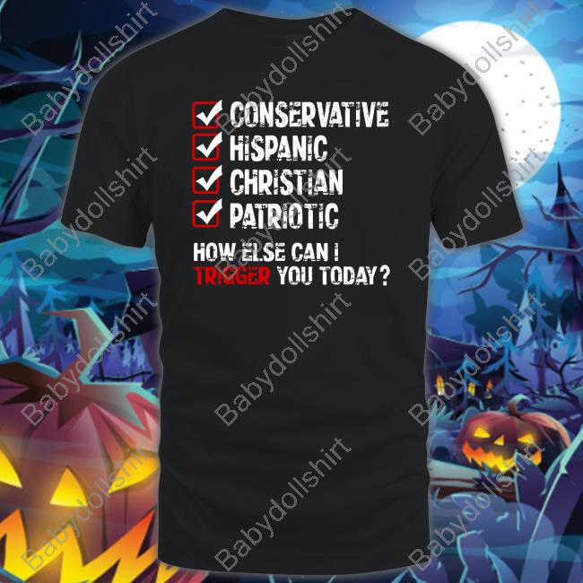 Official Conservative Hispanic Christian Patriotic How Else Can I Trigger You Today Shirts