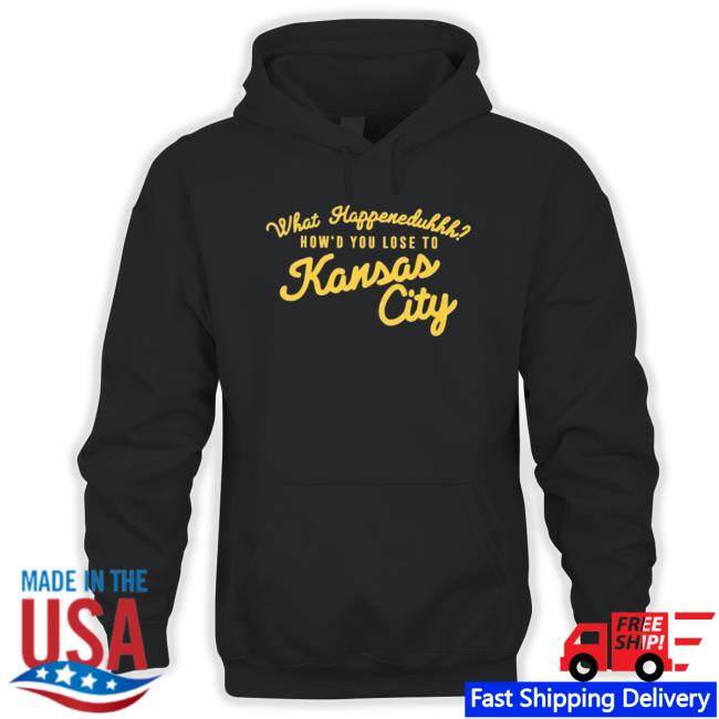 Official What Happeneduhhh How’D You Lose To Kansas City Shirts