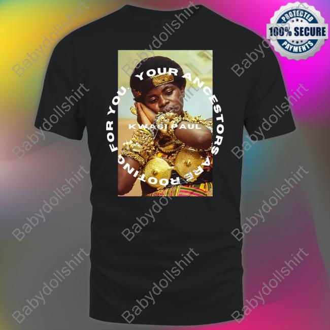 Official Kwasi Paul Merch Yaarfy Ashanti Your Ancestors Are Rooting For You Shirt