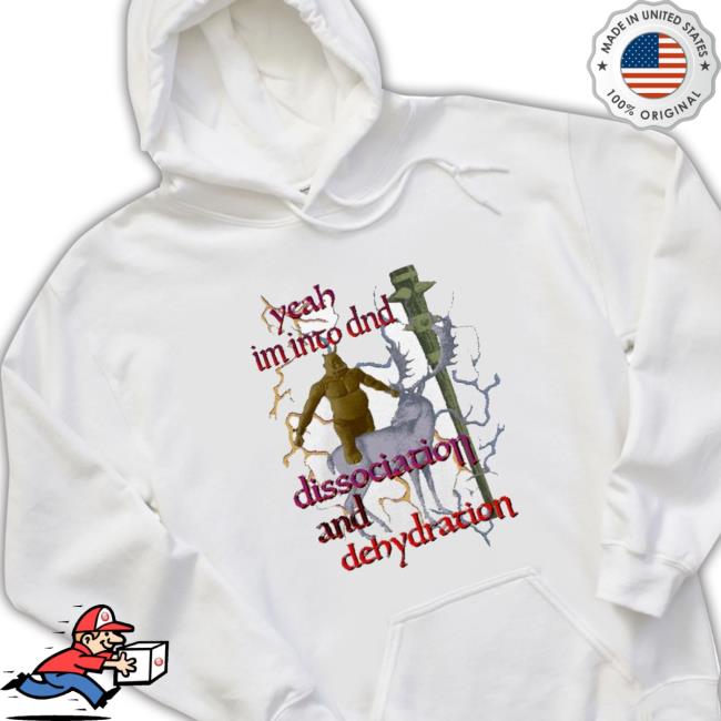 Official Yeah I’M Into Dnd Dissociation And Dehydration shirt
