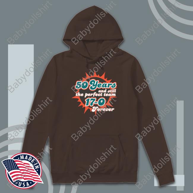 50 Years And Still The Perfect Team 17-0 Forever Long Sleeve T Shirt Barstool Sports 50 Years And Still The Perfect Team 17-0 Forever Hooded Sweatshirt