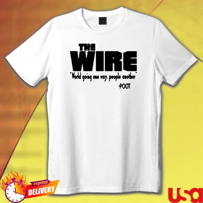 Official The Wire World Going One Way People Another Poot Shirt