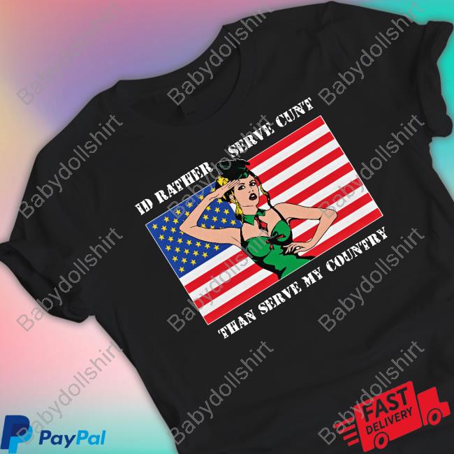 I'd Rather Serve Cunt Than Serve My Country T-Shirt