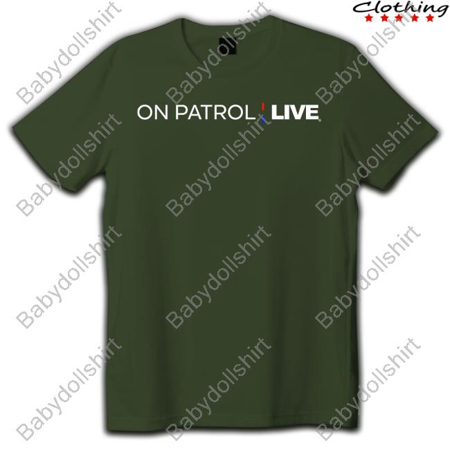 On Patrol Live Shirts